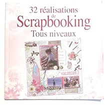 32 réalisations de scrapbooking - tous niveaux