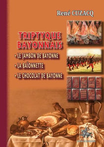 Triptyque bayonnais - le jambon de bayonne, la baïonnette, le chocolat de bayonne