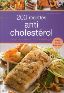 200 recettes anti-cholestérol - des saveurs avec un minimum de gras
