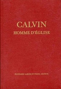 Calvin, homme d'eglise - oeuvres choisies et documents sur les eglises reformees du 16e siecle
