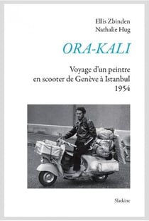 Ora kali - voyage d'un peintre en scooter de Genève à Istanbul, 1954