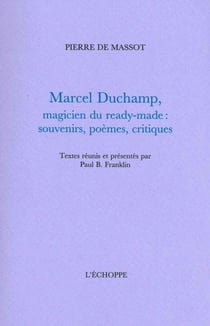 Marcel Duchamp,Magicien du Ready-Made : Souvenirs,Poèmes,Critiques