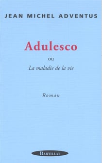 ADULESCO OU LA MALADIE DE LA VIE
