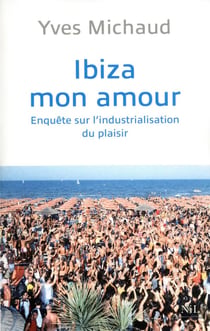 Ibiza mon amour - enquête sur l'industrialisation du plaisir