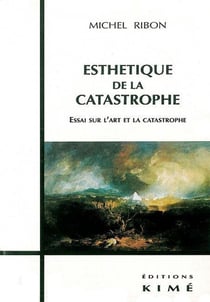 Esthétique de la catastrophe - essai sur l'art et la catastophe