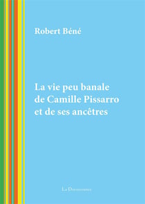 LA VIE PEU BANALE DE CAMILLE PISSARRO ET DE SES ANCETRES