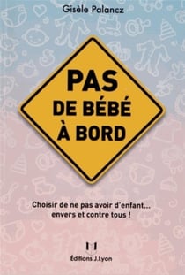 Pas de bébé à bord - choisir de ne pas avoir d'enfant... envers et contre tous !