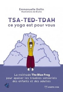 TSA-TED-TDAH ce yoga est pour vous - la méthode the Blue Frog pour apaiser les troubles sensoriels des enfants et adultes