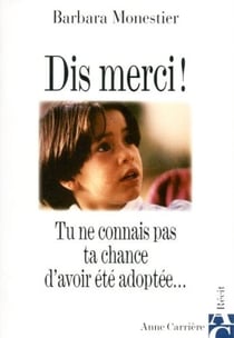Dis merci ! tu ne connais pas ta chance d'avoir été adoptée...