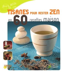 Tisanes pour rester zen en 60 recettes maison