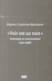 Voir est un tout, Henri Cartier-Bresson - entretiens et conversations (1951-1998)