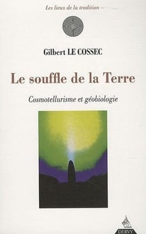 Le souffle de la terre - cosmotellurisme et géobiologie