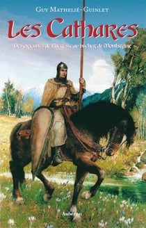 Les cathares - des origines de l'hérésie au bûcher de Montségur