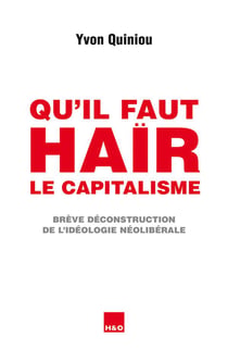 Qu'il faut haïr le capitalisme - brève déconstruction de l'idéologie néolibérale