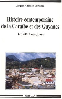 Histoire contemporaine de la caraïbe et des guyanes - de 1945 à nos jours
