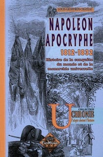 Napoléon apocryphe 1812-1832, l'histoire de la conquête du monde & de la monarchie universelle