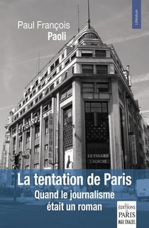 La tentation de Paris : Quand le journalisme était un roman