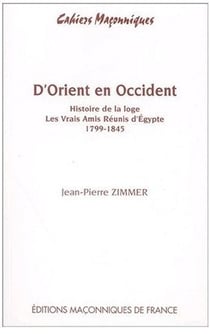 D'orient en occident - histoire de la loge, les vrais amis réunis d'égypte - 1799-1845