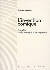 L' Invention comique : Enquête sur la poétique d'Aristophane