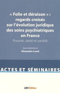 "folie et déraison" : regards croisés sur l'évolution juridique des soins psychiatriques en france : pouvoir, santé et société