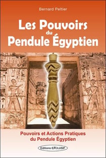 Les pouvoirs du pendule égyptien : Pouvoirs et actions pratiques du pendule égyptien