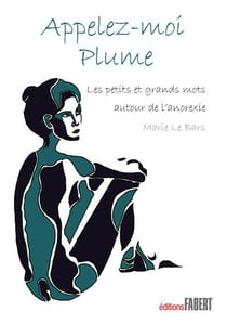 Appelez-moi Plume - les petits et grands mots autour de l'anorexie