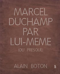 Marcel Duchamp par lui-même ou presque