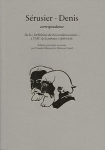 Sérusier - Denis, correspondance : De la « Définition du Néo-traditionnisme » à l'ABC de la peinture (1889-1943)