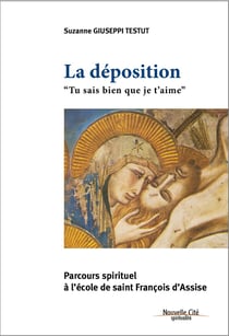 La déposition "Tu sais bien que je t'aime" : Parcours spirituel à l'école de saint François d'Assise