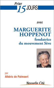 Prier 15 jours avec... Tome 182 : Marguerite Hoppenot, fondatrice du mouvement Sève