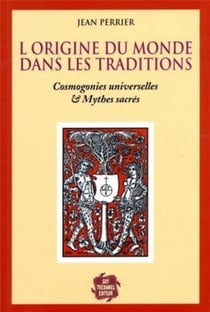 L'origine du monde est dans les traditions - cosmogonies universelles & mythes sacres