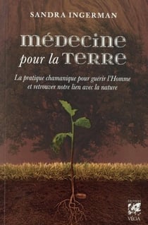 Médecine pour la Terre - la pratique chamanique pour guérir l'homme et retrouver notre lien avec la nature (2e édition)
