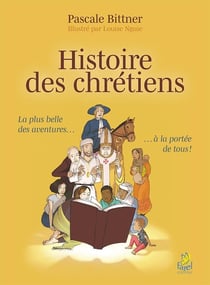 Histoire des chrétiens - la plus belle des aventures à la portée de tous !