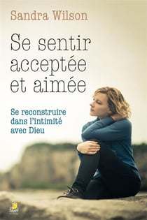 Se sentir acceptée et aimée se reconstruire dans l'intimité avec Dieu