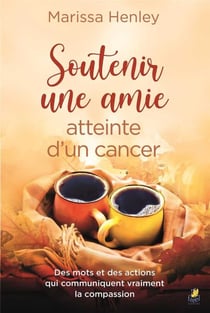 Soutenir une amie atteinte d'un cancer - des mots et des actions qui communiquent vraiment la compassion