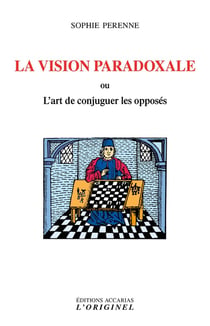 La vision paradoxale - l'art de concilier les opposés