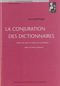 La conjuration des dictionnaires : vérité des mots et vérités de la politique : VÉRITÉ DES MOTS ET VÉRITÉS DE LA POLITIQUE DANS LA FRANCE MODERNE