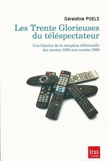 Les trente glorieuses du téléspectateur - une histoire de la réception télévisuelle des années 1950 aux années 1980
