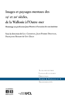 Images et paysages mentaux des 19e et 20e siecles, de la Wallonie à l'Outre-Mer : Hommage au professeur Jean Pirotte à l'occasion de son éméritat