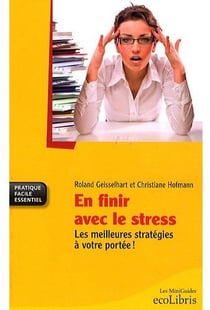 En finir avec le stress - les meilleures stratégies à votre portée !