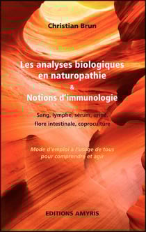 LES ANALYSES BIOLOGIQUES EN NATUROPATHIE & NOTION D'IMMUNOLOGIE - MODE D'EMPLOI A L'USAGE DE TOUS PO