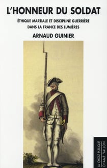 L'honneur du soldat - la discipline militaire en débat dans la France des Lumières (1748-1789)