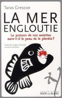 La mer engloutie -Le poisson dans nos assiettes aura-t-il la peau de la planète ?