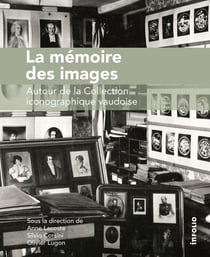 La mémoire des images - autour de la collection iconographique vaudoise