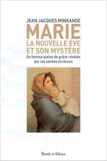Marie la nouvelle Eve et son mystère : De femme pleine de grâce révélée par les Saintes Écritures