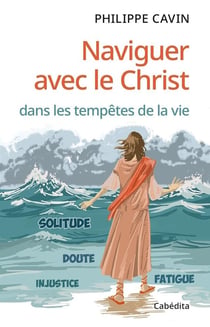 Naviguer avec le Christ dans les tempêtes de la vie : Solitude, doute, injustice, fatigue
