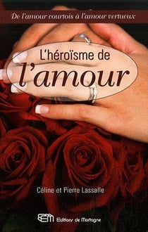 L'héroïsme de l'amour - de l'amour courtois à l'amour vertueux
