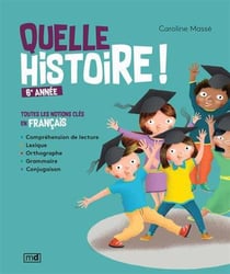 Quelle histoire ! 6e année : Toutes les notions clés en français
