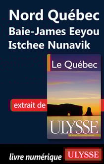 Nord québec - baie-james, eeyou istchee, nunavik - chapitre tiré du guide ulysse « le québec »