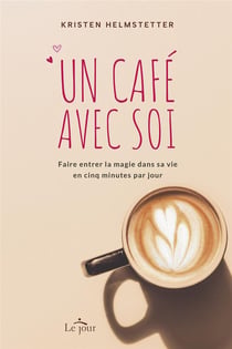 Un café avec soi : Faire entrer la magie dans sa vie en cinq minutes par jour